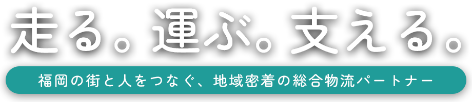 走る。運ぶ。支える。福岡の街と人をつなぐ、地域密着の総合物流パートナー